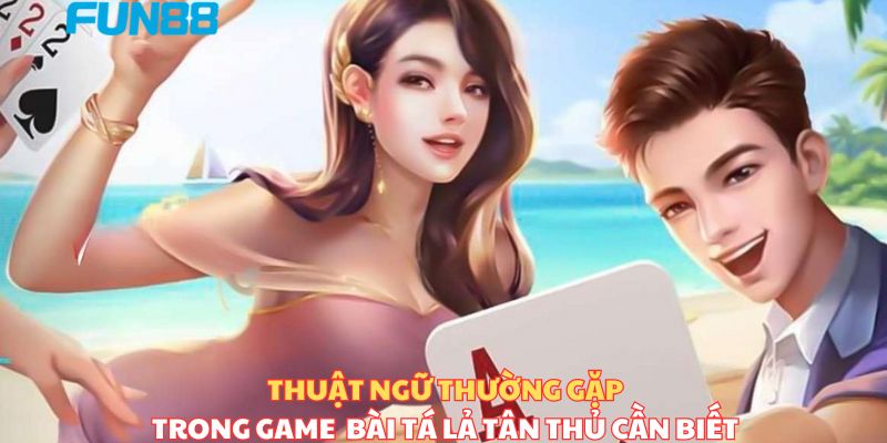 Thuật ngữ thường gặp trong game bài Tá Lả 